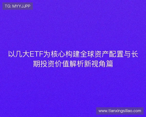 以几大ETF为核心构建全球资产配置与长期投资价值解析新视角篇